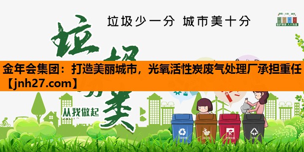 金年会集团：打造美丽城市，光氧活性炭废气处理厂承担重任