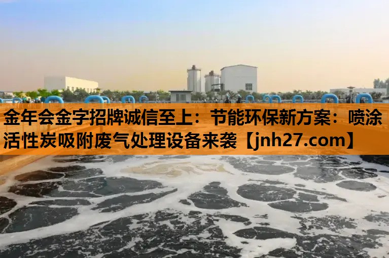 节能环保新方案：喷涂活性炭吸附废气处理设备来袭